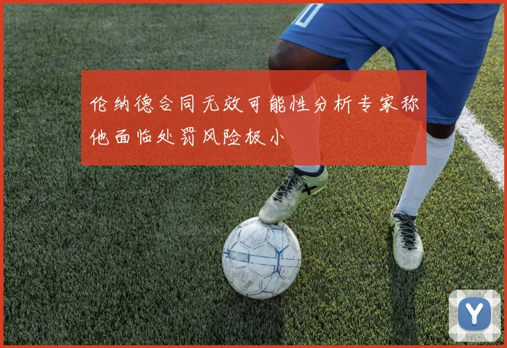伦纳德合同无效可能性分析专家称他面临处罚风险极小