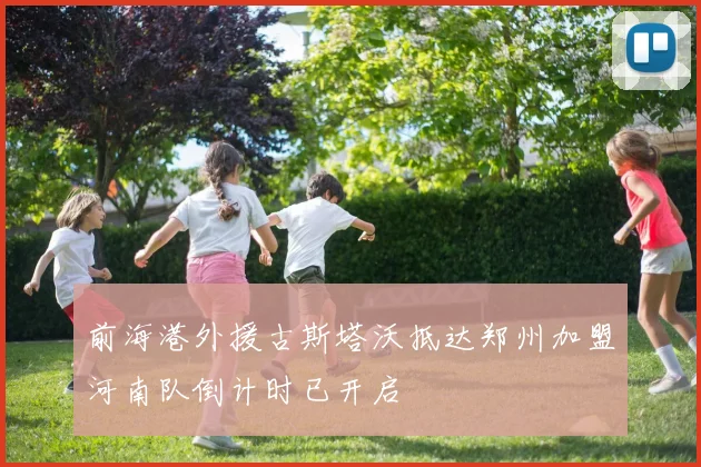 前海港外援古斯塔沃抵达郑州加盟河南队倒计时已开启